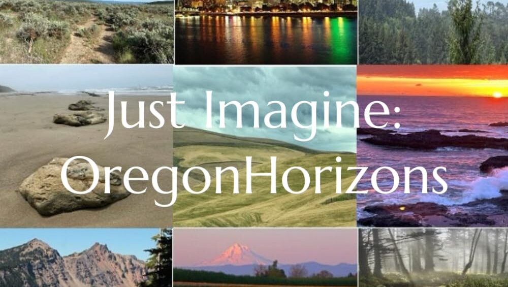 Collage of Oregon landscapes with the overlaid text; "Just Imagine: Oregon Horizons"